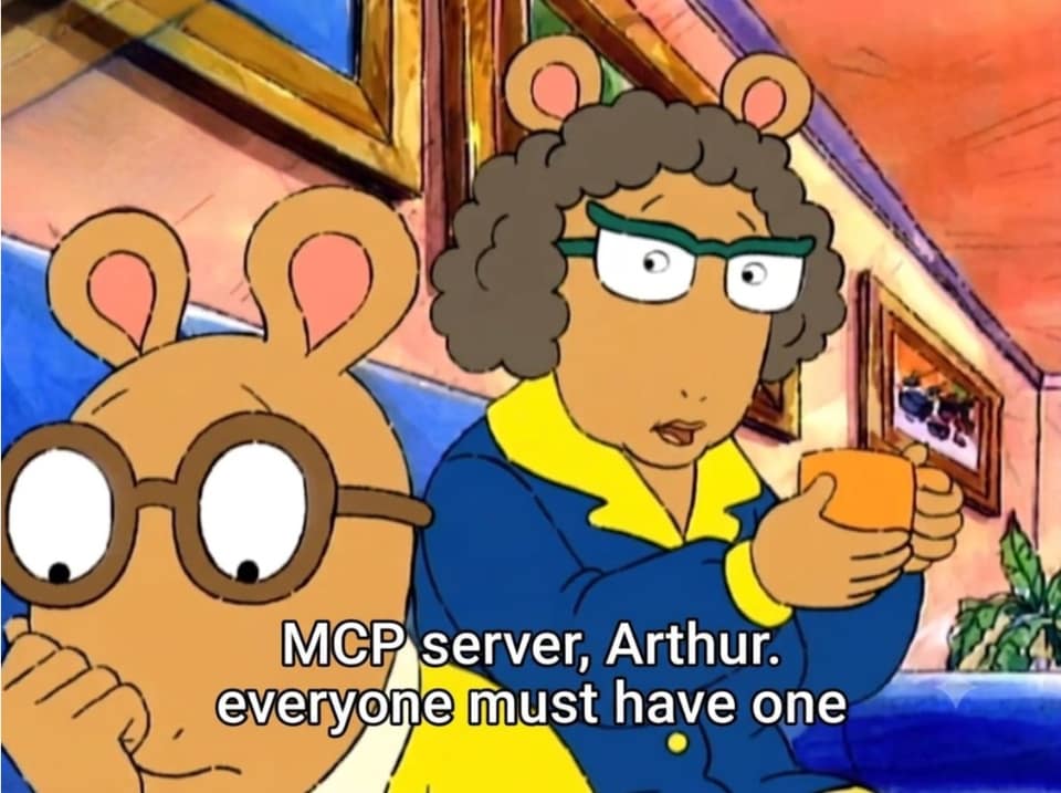 Meme: Arthur looking unimpressed while Jane says MCP server, Arthur. Everyone must have one.